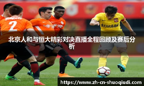 北京人和与恒大精彩对决直播全程回顾及赛后分析